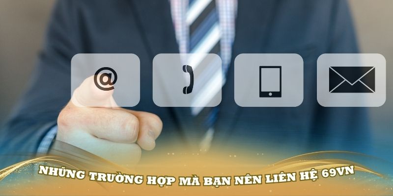 Những trường hợp mà bạn nên liên hệ 69VN sớm